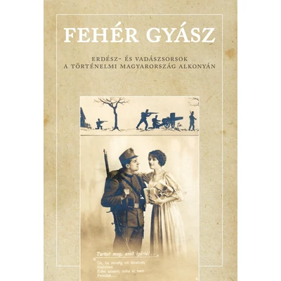 Fehér gyász: Erdész- és vadászsorsok a történelmi Magyarország alkonyán
