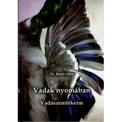 Dr. Bödő Imre: Vadak nyomában - Vadászemlékeim